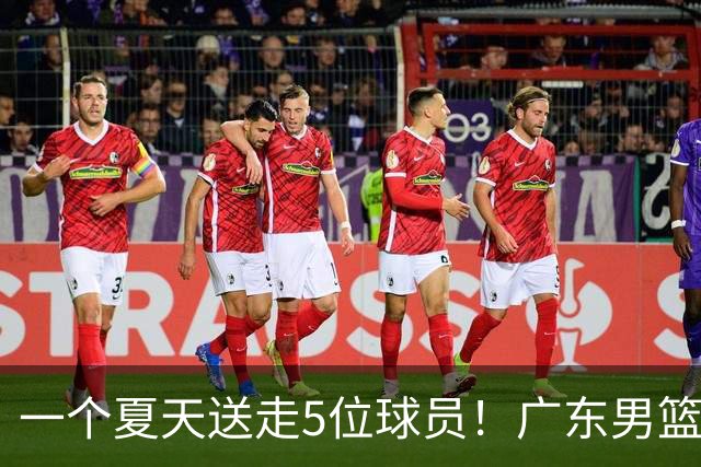 一个夏天送走5位球员！广东男篮旧将都去哪了，其中3人处境落魄